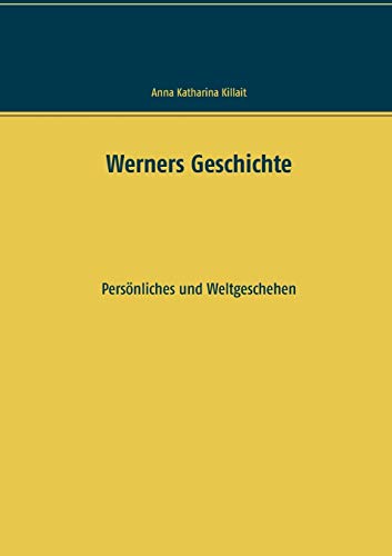 Werners Geschichte: Pers??nliches und Weltgeschehen (German Edition)