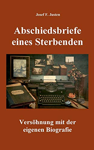 Abschiedsbriefe Eines Sterbenden: Vers??hnung Mit Der Eigenen Biografie (German Edition)