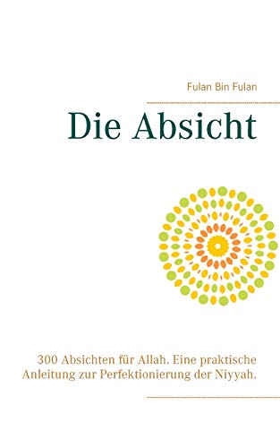 Die Absicht: 300 Absichten Für Allah. Eine Praktische Anleitung Zur Perfektionierung Der Niyyah. (German Edition)