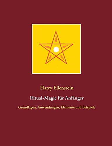 Ritual-Magie F??r Anf?ñnger: Grundlagen, Anwendungen, Elemente Und Beispiele (German Edition)