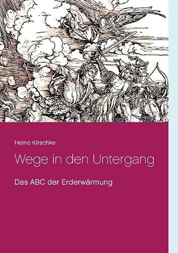 Wege In Den Untergang: Das Abc Der Erderw?ñrmung (German Edition)