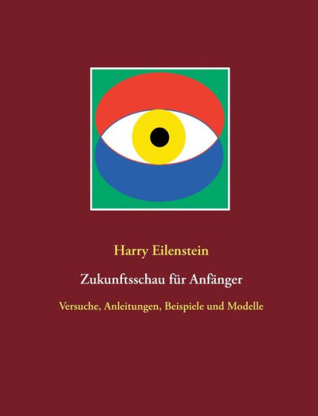 Zukunftsschau Für Anfänger: Versuche, Anleitungen, Beispiele Und Modelle (German Edition)
