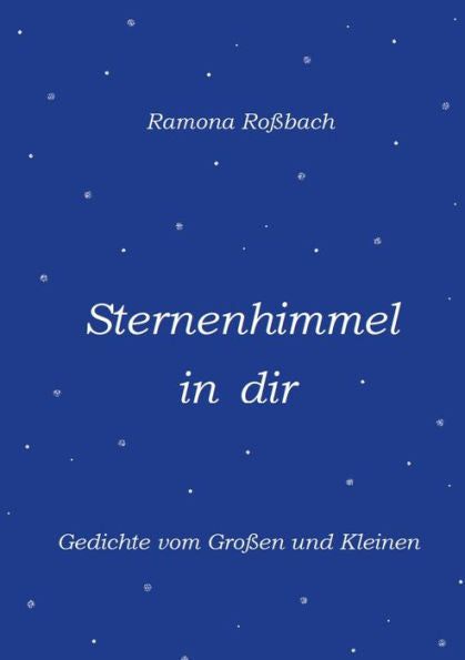 Sternenhimmel In Dir: Gedichte Vom Gro?en Und Kleinen (German Edition)