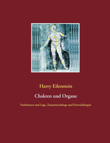 Chakren Und Organe: Funktionen Und Lage, Zusammenhänge Und Entwicklungen (German Edition)