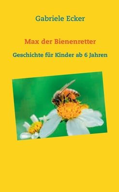 Max Der Bienenretter: Geschichte F?r Kinder Ab 6 Jahren (German Edition)