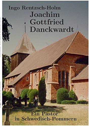 Joachim Gottfried Danckwardt: Ein Pastor in Schwedisch-Pommern (German Edition)