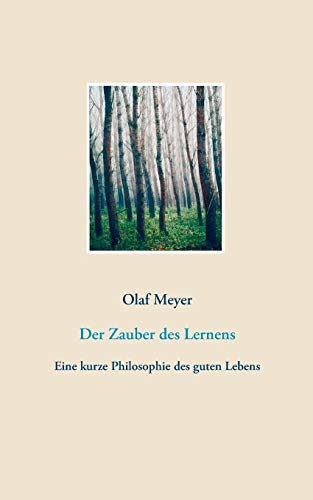 Der Zauber des Lernens: Eine kurze Philosophie des guten Lebens (German Edition)