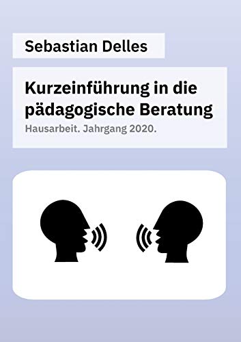 Kurzeinführung in die pädagogische Beratung: Hausarbeit. Jahrgang 2020 (German Edition)