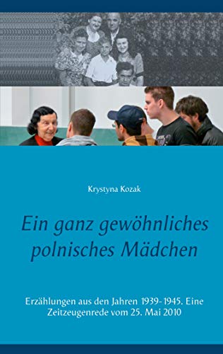 Ein ganz gewöhnliches polnisches Mädchen: Erzählungen aus den Jahren 1939-1945. Eine Zeitzeugenrede vom 25. Mai 2010 (German Edition)