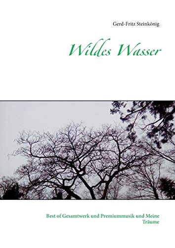 Wildes Wasser: Best of Gesamtwerk und Premiummusik und Meine Tr?â?ñume (German Edition)