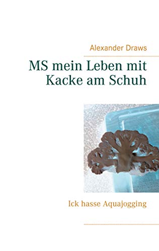 MS mein Leben mit Kacke am Schuh: Ick hasse Aquajogging (German Edition)