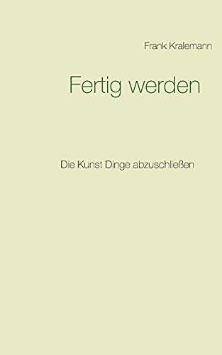 Fertig Werden: Die Kunst Dinge Abzuschlie??en (German Edition)