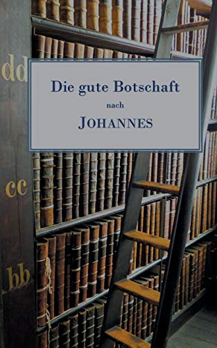 Die gute Botschaft nach Johannes: Freie Übertragung mit erklärenden Einschüben (German Edition)