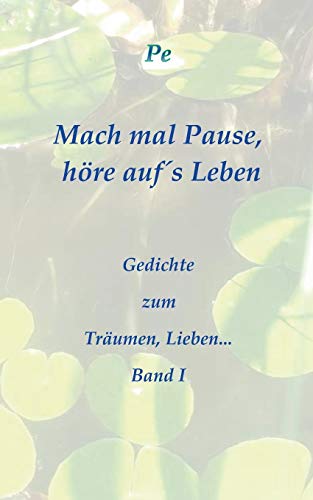 Mach mal Pause, höre auf´s Leben: - Gedichte zum Träumen, Lieben... Band I (German Edition)