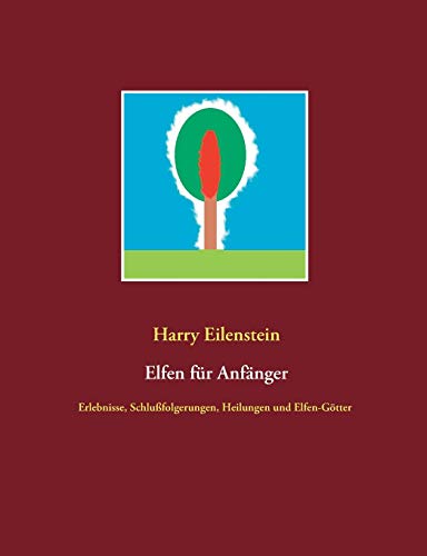 Elfen für Anfänger: Erlebnisse, Schlußfolgerungen, Heilungen und Elfen-Götter (German Edition)