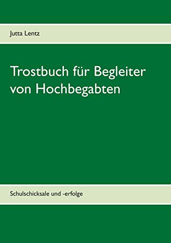 Trostbuch für Begleiter von Hochbegabten: Schulschicksale und -erfolge (German Edition)