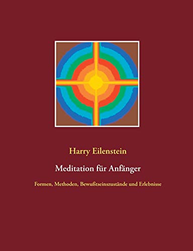 Meditation für Anfänger: Formen, Methoden, Bewußtseinszustände und Erlebnisse (German Edition)