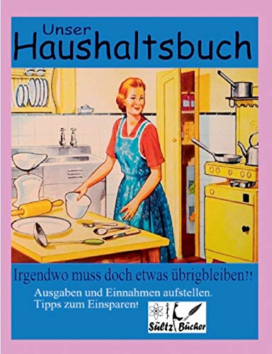 Unser Haushaltsbuch: Irgendwo muss doch etwas übrig bleiben?! Ausgaben/Einnahmen/Spar-Tipps (German Edition)