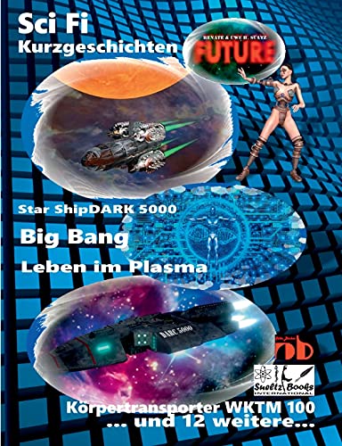 Science Fiction Kurzgeschichten Future: Star Shipdark 5000 - Big Bang - Leben Im Plasma - K??Rpertransporter Wktm 100 (German Edition)