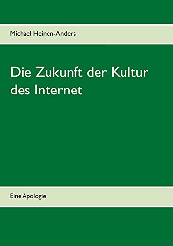 Die Zukunft Der Kultur Des Internet: Eine Apologie (German Edition)