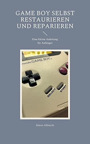 Game Boy Selbst Restaurieren Und Reparieren : Eine Kleine Anleitung F??r Anf?ñnger