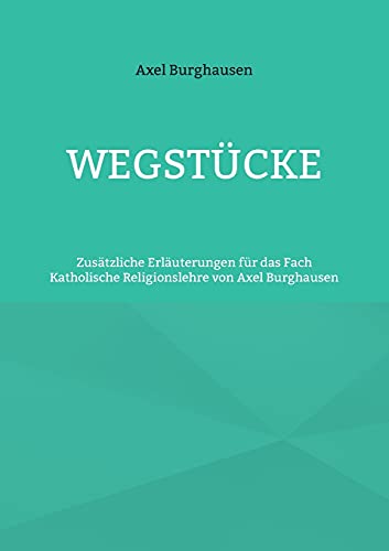 Wegstücke: Zusätzliche Erläuterungen Für Das Fach Katholische Religionslehre Von Axel Burghausen (German Edition)
