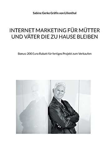 Internet Marketing Für Mütter Und Väter Die Zu Hause Bleiben: Bonus: 200 Euro Rabatt Für Fertiges Projekt Zum Verkaufen (German Edition)