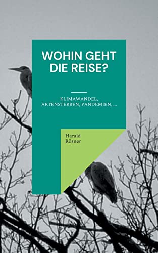 Wohin geht die Reise?: Klimawandel, Artensterben, Pandemien, ... (German Edition)