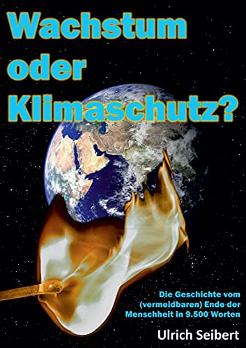 Wachstum oder Klimaschutz?: Die Geschichte vom (vermeidbaren) Ende der Menschheit in 9.500 Worten (German Edition)