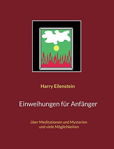 Einweihungen für Anfänger: über Meditationen und Mysterien und viele Möglichkeiten (German Edition)