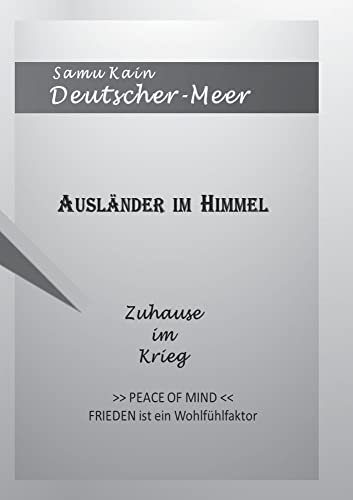 AUSL?äNDER IM HIMMEL - Zuhause im Krieg -: PEACE OF MIND - Frieden ist ein Wohlf??hlfaktor (German Edition)