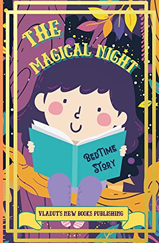 The Magical Night Bed Time Story: Cute Tale Picture Bedtime Story Short, Funny, Fantasy, Easy To Read For Children And Toddlers, Boys And Girls To Help Them Fall Asleep And Relax.