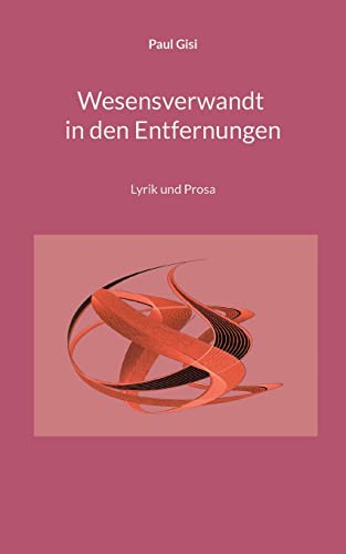 Wesensverwandt in den Entfernungen: Lyrik und Prosa (German Edition)