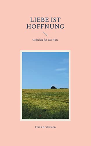 Liebe ist Hoffnung: Gedichte für das Herz (German Edition)