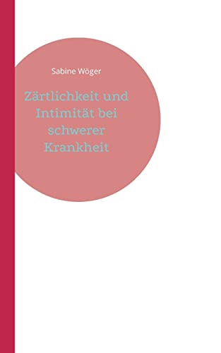 Zärtlichkeit Und Intimität Bei Schwerer Krankheit (German Edition)