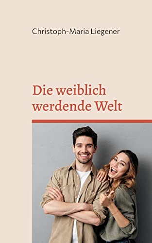 Die Weiblich Werdende Welt: Eine Leicht Verst?ñndliche Einf??hrung (German Edition)