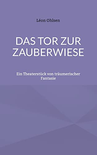 Das Tor Zur Zauberwiese: Ein Theaterst??ck Von Tr?ñumerischer Fantasie (German Edition)