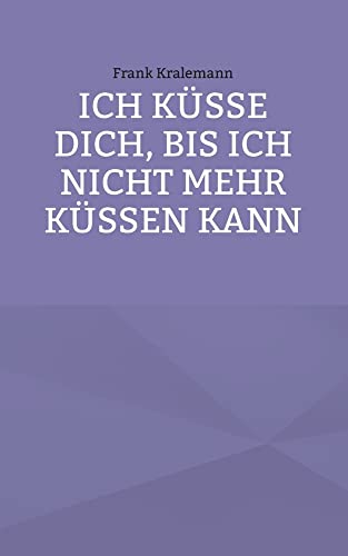 Ich K??sse Dich, Bis Ich Nicht Mehr K??ssen Kann (German Edition)