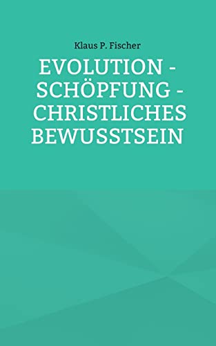 Evolution - Sch?pfung - Christliches Bewusstsein (German Edition)