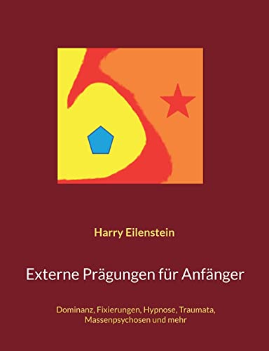Externe Prägungen für Anfänger: Dominanz, Fixierungen, Hypnose, Traumata, Massenpsychosen und mehr (German Edition)