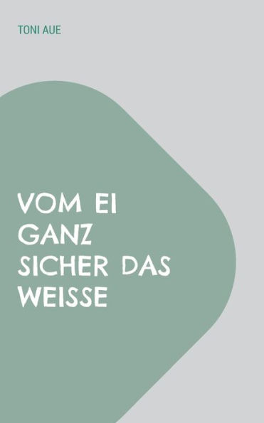 Vom Ei Ganz Sicher Das Weiße (German Edition)