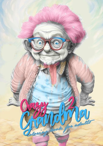 Crazy Grandma 2 Grayscale Coloring Book for Adults: Portrait Coloring Book Grandma goes crazy Grandma funny Coloring Book (Crazy Grandmas)