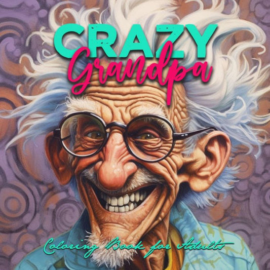 Crazy Grandpa Coloring Book For Adults: Portrait Coloring Book Grandpa Funny Coloring Book Grayscale Faces Coloring Book (Portrait Coloring Books)