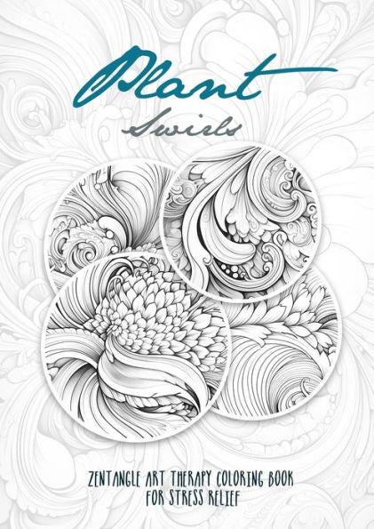 Plant Swirls Zentangle Art Therapy Coloring Book For Stress Relief: Zentangle Patterns Coloring Book Flowers Coloring Book Relaxation (Therapy Coloring Books)