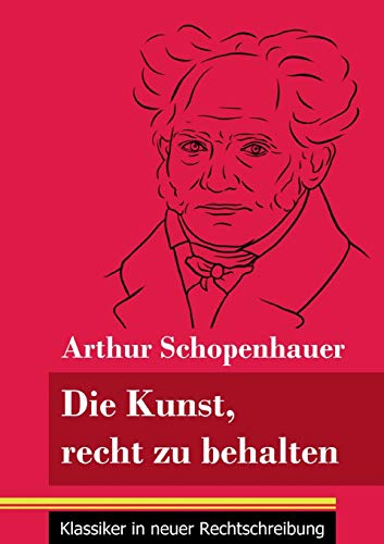Die Kunst, recht zu behalten: (Band 97, Klassiker in neuer Rechtschreibung) (German Edition)