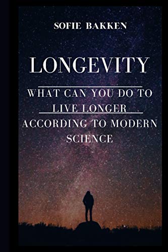 Longevity: What Can You Do To Live Longer According To Modern Science?: Live Long And Expand Your Life Expectancy