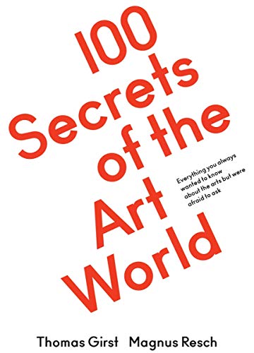 100 Secrets Of The Art World: Everything You Always Wanted To Know From Artists, Collectors And Curators, But Were Afraid To Ask