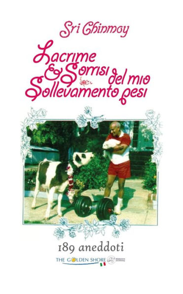 Lacrime E Sorrisi Del Mio Sollevamento Pesi: 189 Aneddoti (Libri Originali Di Sri Chinmoy) (Italian Edition)