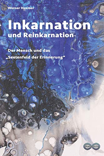 Inkarnation und Reinkarnation: Der Mensch und das ?Seelenfeld der Erinnerung? (Edition Thanatos) (German Edition)