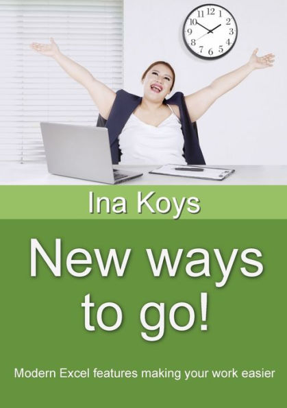 New Ways To Go!: Modern Excel Features Making Your Work Easier (Short & Spicy)